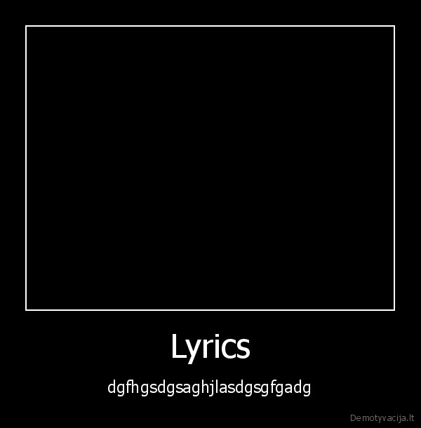 Lyrics - dgfhgsdgsaghjlasdgsgfgadg