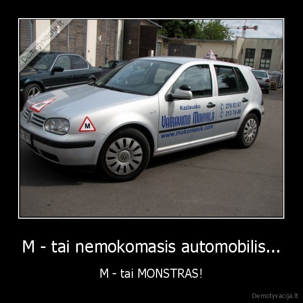 M - tai nemokomasis automobilis... - M - tai MONSTRAS!