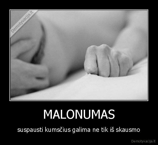 MALONUMAS - suspausti kumsčius galima ne tik iš skausmo
