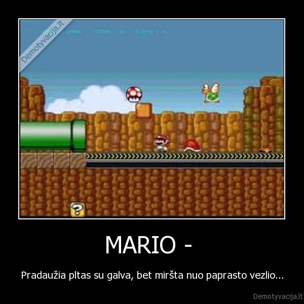 MARIO -  - Pradaužia pltas su galva, bet miršta nuo paprasto vezlio...