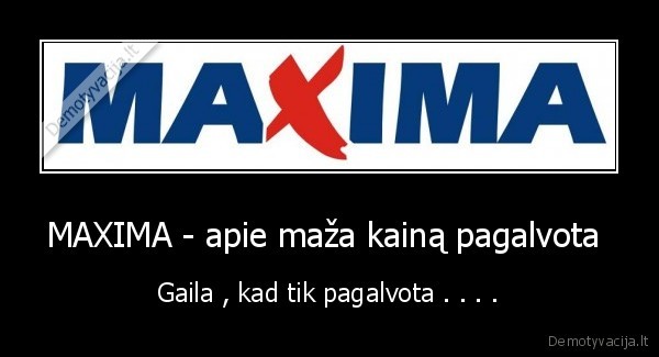 MAXIMA - apie maža kainą pagalvota  - Gaila , kad tik pagalvota . . . .