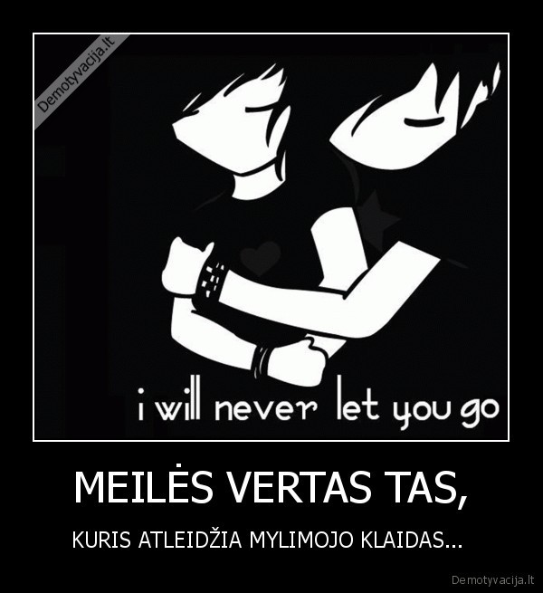 MEILĖS VERTAS TAS, - KURIS ATLEIDŽIA MYLIMOJO KLAIDAS... 