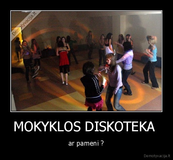 MOKYKLOS DISKOTEKA  - ar pameni ?