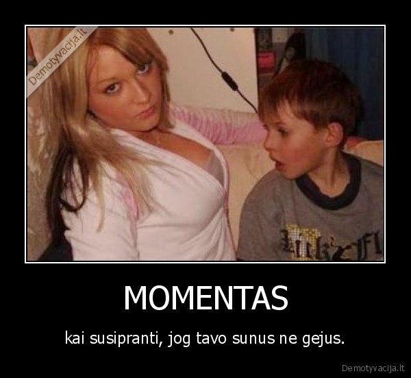 MOMENTAS - kai susipranti, jog tavo sunus ne gejus.