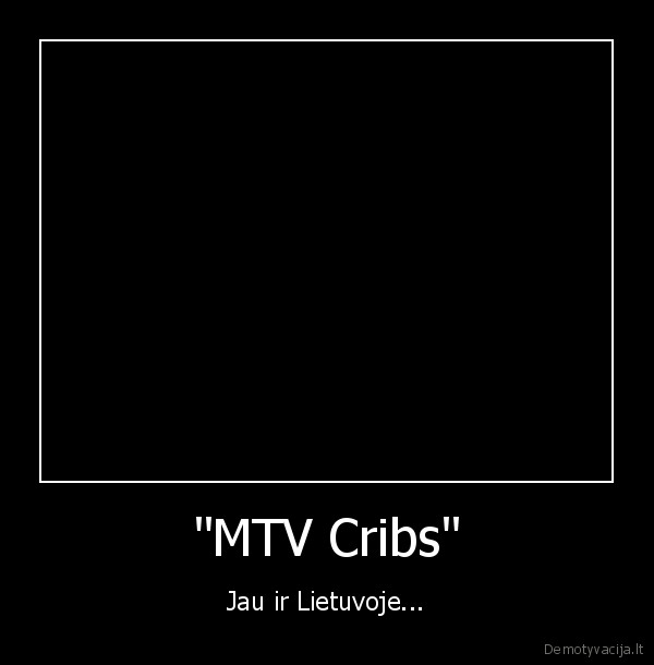 "MTV Cribs" - Jau ir Lietuvoje...