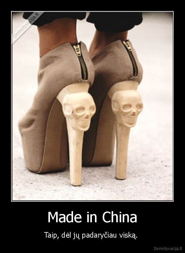 Made in China - Taip, dėl jų padaryčiau viską. 