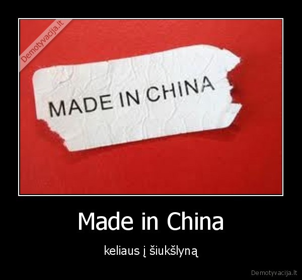 Made in China - keliaus į šiukšlyną