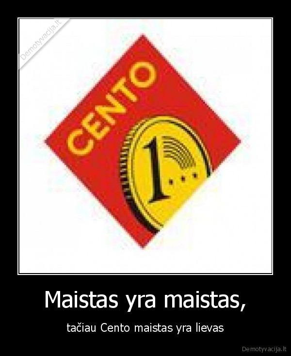 Maistas yra maistas, - tačiau Cento maistas yra lievas