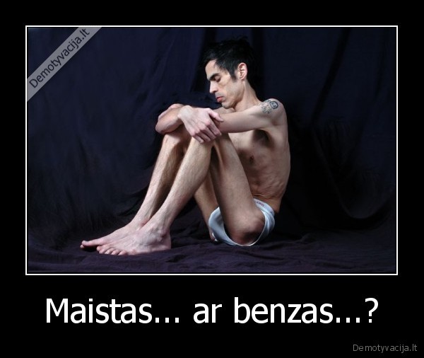 Maistas... ar benzas...? - 