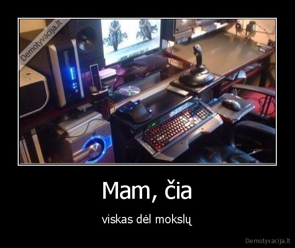 Mam, čia - viskas dėl mokslų