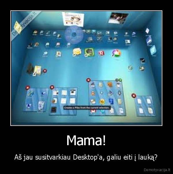 Mama! - Aš jau susitvarkiau Desktop'a, galiu eiti į lauką?