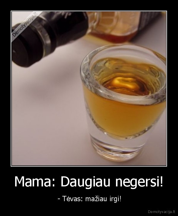 Mama: Daugiau negersi! -  - Tėvas: mažiau irgi!