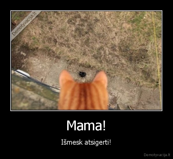 Mama! - Išmesk atsigerti!