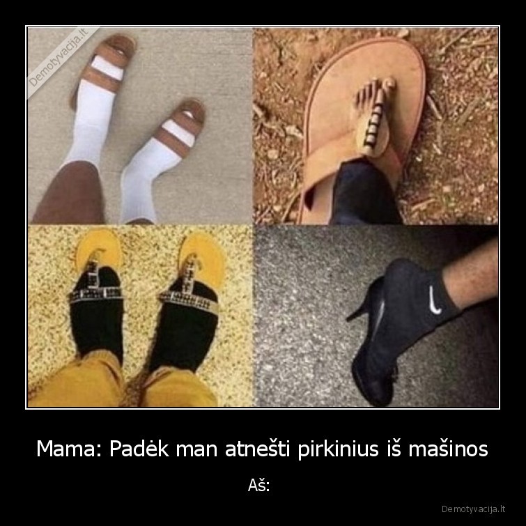 Mama: Padėk man atnešti pirkinius iš mašinos - Aš: 