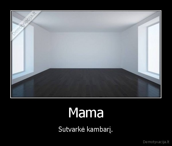 Mama - Sutvarkė kambarį.