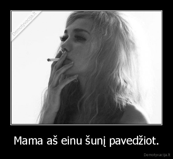 Mama aš einu šunį pavedžiot. - 