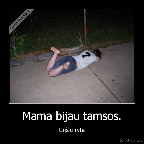 Mama bijau tamsos. - Grįšiu ryte