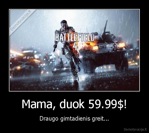 Mama, duok 59.99$! - Draugo gimtadienis greit...