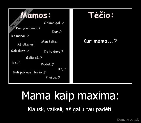 Mama kaip maxima: - Klausk, vaikeli, aš galiu tau padėti!