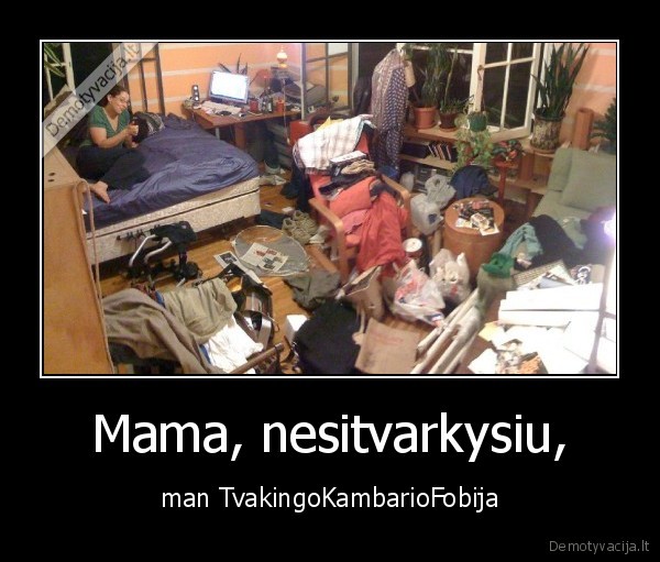 Mama, nesitvarkysiu, - man TvakingoKambarioFobija