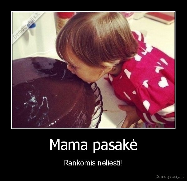 Mama pasakė - Rankomis neliesti!