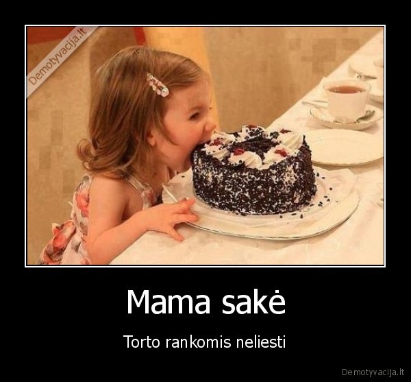 Mama sakė - Torto rankomis neliesti