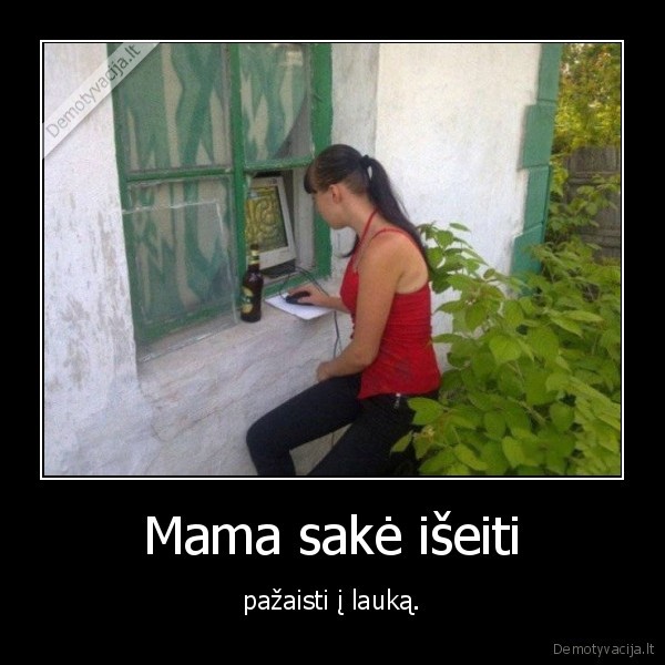 Mama sakė išeiti - pažaisti į lauką.