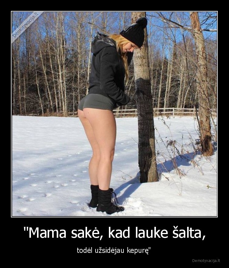 "Mama sakė, kad lauke šalta, - todėl užsidėjau kepurę"