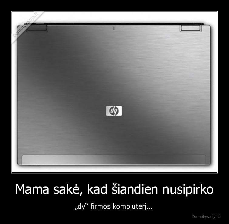 Mama sakė, kad šiandien nusipirko - „dy“ firmos kompiuterį...