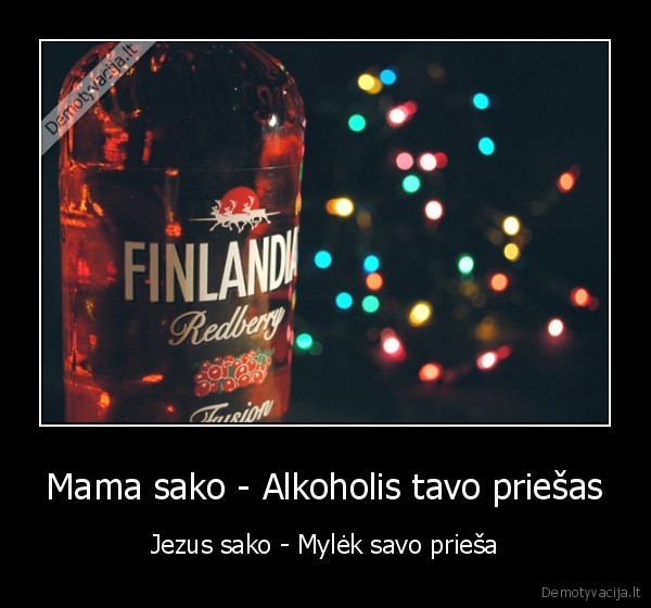 Mama sako - Alkoholis tavo priešas - Jezus sako - Mylėk savo prieša