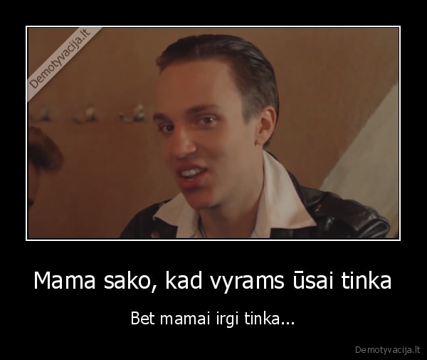 Mama sako, kad vyrams ūsai tinka - Bet mamai irgi tinka...