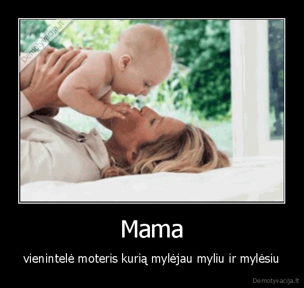 Mama - vienintelė moteris kurią mylėjau myliu ir mylėsiu