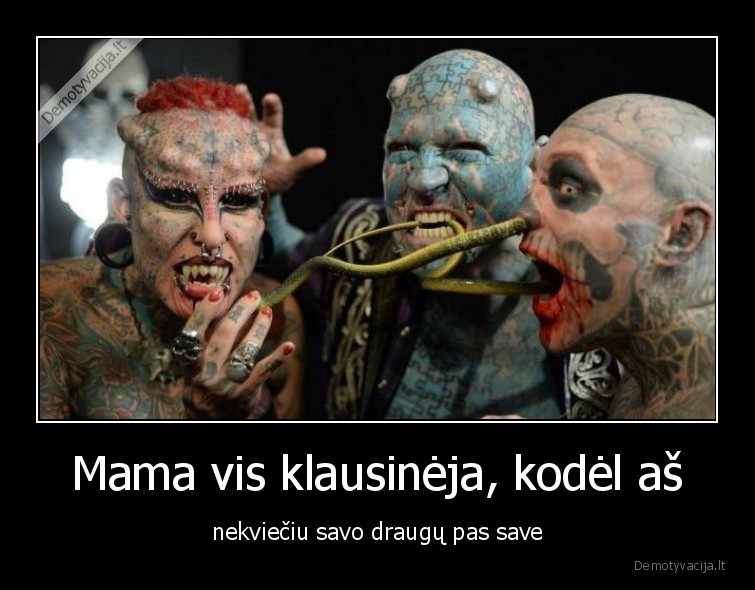 Mama vis klausinėja, kodėl aš - nekviečiu savo draugų pas save