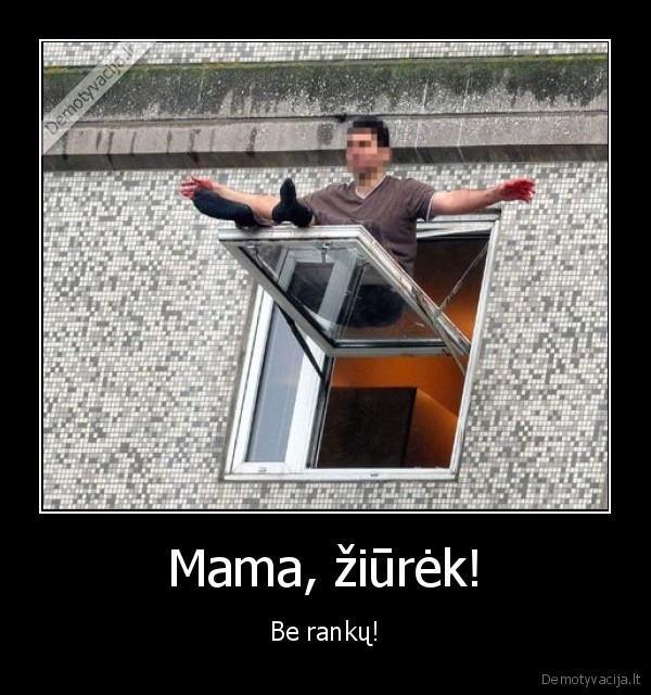 Mama, žiūrėk! - Be rankų!