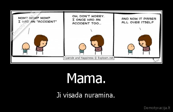 Mama. - Ji visada nuramina.