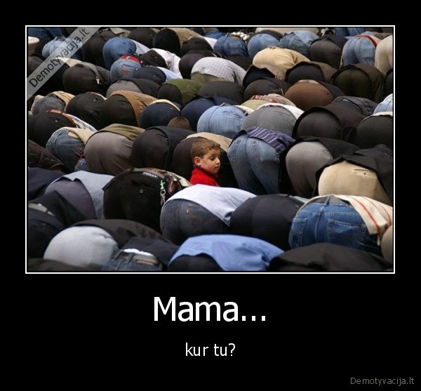 Mama... - kur tu?