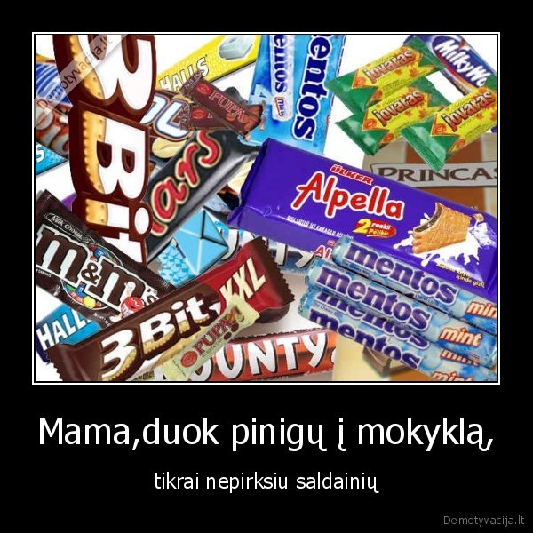 Mama,duok pinigų į mokyklą, - tikrai nepirksiu saldainių