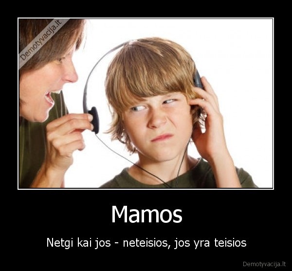 Mamos - Netgi kai jos - neteisios, jos yra teisios