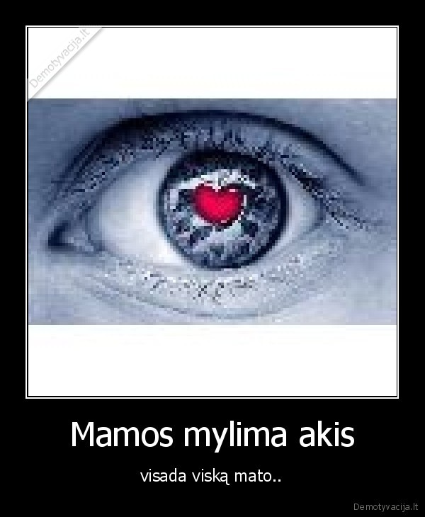 Mamos mylima akis - visada viską mato..