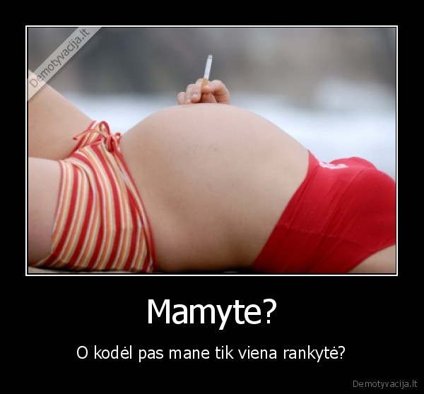 Mamyte? - O kodėl pas mane tik viena rankytė?