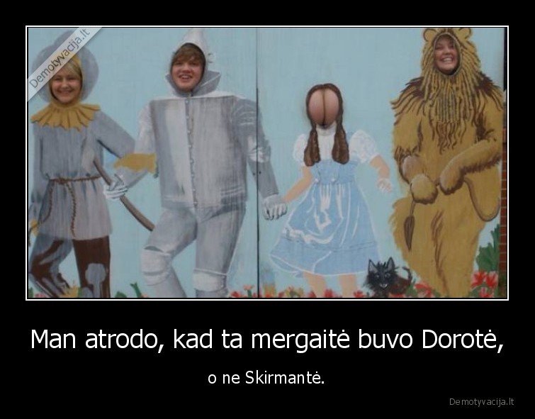 Man atrodo, kad ta mergaitė buvo Dorotė, - o ne Skirmantė.