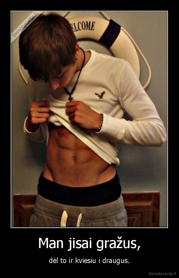Man jisai gražus, - dėl to ir kviesiu i draugus.