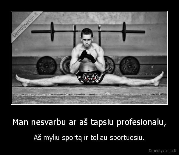 Man nesvarbu ar aš tapsiu profesionalu, - Aš myliu sportą ir toliau sportuosiu.