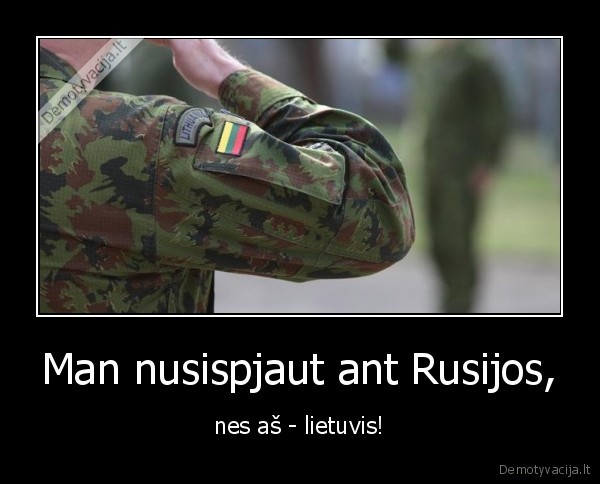 Man nusispjaut ant Rusijos, - nes aš - lietuvis!