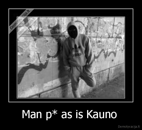 Man p* as is Kauno  - 