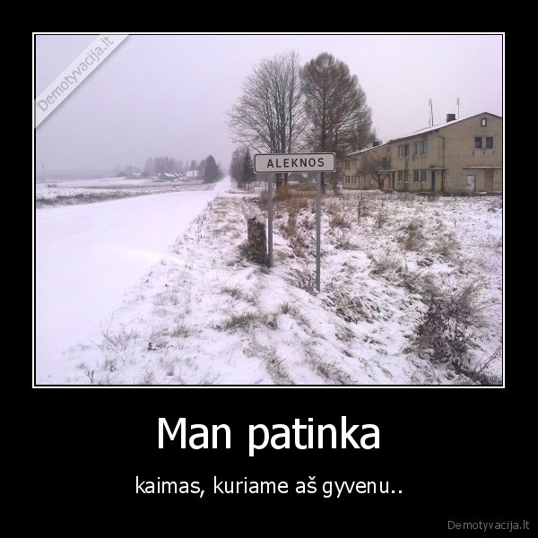 Man patinka - kaimas, kuriame aš gyvenu..