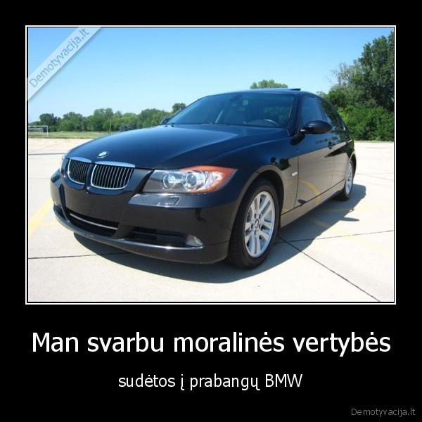 Man svarbu moralinės vertybės - sudėtos į prabangų BMW