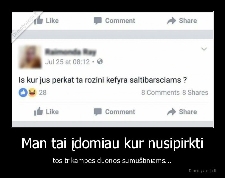 Man tai įdomiau kur nusipirkti - tos trikampės duonos sumuštiniams...