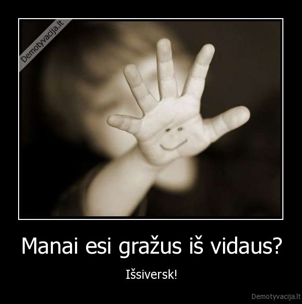 Manai esi gražus iš vidaus? - Išsiversk!