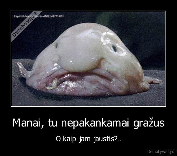 Manai, tu nepakankamai gražus - O kaip jam jaustis?..